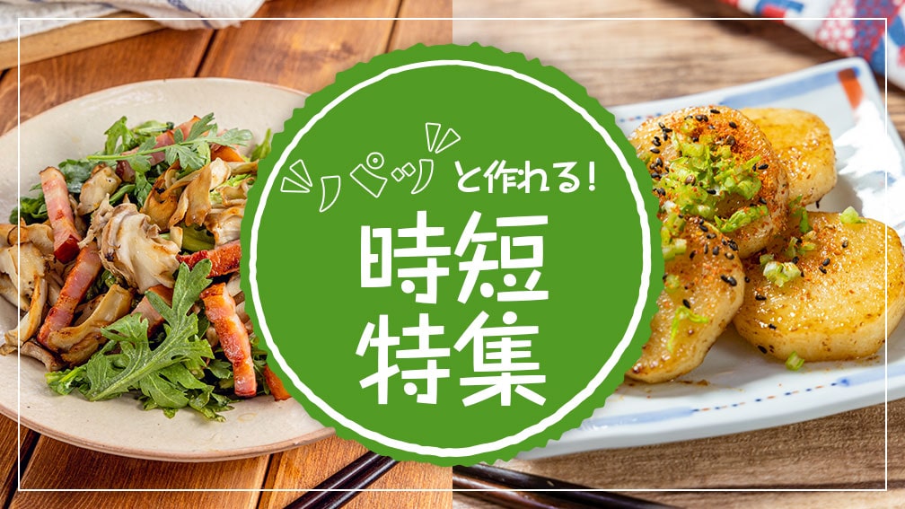 時短でサクッと！簡単レシピ	忙しくて時間が無くても野菜を摂りたい…！時短で出来ちゃうレシピを紹介します！	